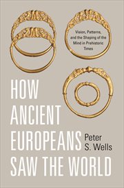 How Ancient Europeans Saw the World : Vision, Patterns, and the Shaping of the Mind in Prehistoric Times cover image cdn