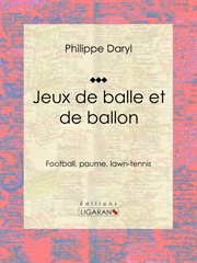 Jeux de balle et de ballon : Football, paume, lawn-tennis cover image cdn