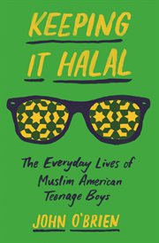 Keeping it halal. The Everyday Lives of Muslim American Teenage Boys cover image cdn