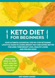 Keto diet for beginners. Your Ultimate & Essential Step-by-Step Ketogenic Lifestyle Guide to Losing Weight Fast and Eating Be cover image cdn
