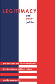 Legitimacy and Power Politics: The American and French Revolutions in International Political Culture : the American and French Revolutions in International Political Culture cover image cdn