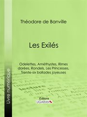 Les exilés : odelettes, amethystes, rimes dorees, rondels, les princesses, trente-six ballades joyeuses cover image cdn