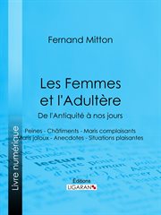 Les femmes et l'adultère : de l'antiquité à nos jours : peines, châtiments, maris complaisants, maris jaloux, anecdotes, situations plaisantes cover image cdn