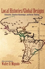 Local Histories/Global Designs: Coloniality, Subaltern Knowledges, and Border Thinking : Coloniality, Subaltern Knowledges, and Border Thinking cover image cdn