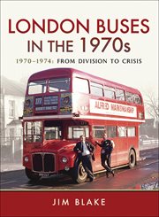 London Buses in The 1970s : 1970-1974: from Division to Crisis cover image cdn