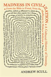 Madness in Civilization : a Cultural History of Insanity, from the Bible to Freud, from the Madhouse to Modern Medicine cover image cdn