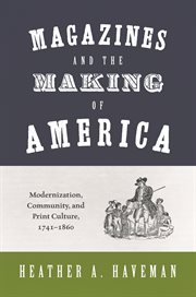 Magazines and the making of america. Modernization, Community, and Print Culture, 1741–1860 cover image cdn