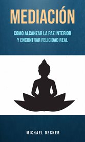 Mediación. Como Alcanzar La Paz Interior Y Encontrar Felicidad Real cover image cdn