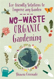 No-waste organic gardening : eco-friendly solutions to improve any garden cover image cdn