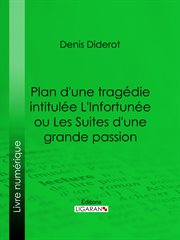 Plan d'une tragédie intitulée L'Infortunée ou Les Suites d'une grande passion cover image cdn