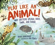 Play like an animal!. Why Critters Splash, Race, Twirl, and Chase cover image cdn