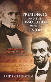 Presidents and the dissolution of the Union : leadership style from Polk to Lincoln cover image cdn
