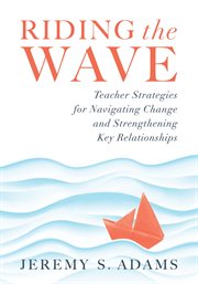 Riding the wave : teacher strategies for navigating change and strengthening key relationships cover image cdn