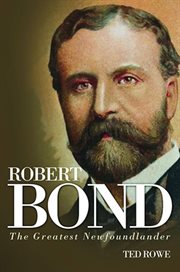 Robert Bond : the greatest Newfoundlander cover image cdn