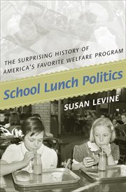 School lunch politics. The Surprising History of America's Favorite Welfare Program cover image cdn