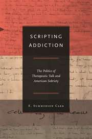Scripting Addiction : the Politics of Therapeutic Talk and American Sobriety cover image cdn