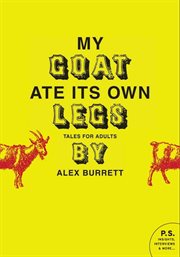 Selections from My goat ate its own legs : tales for adults, short story. Volume one cover image cdn