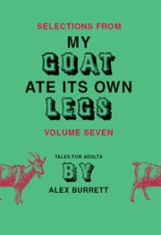 Selections from My goat ate its own legs : tales for adults, short story. Volume seven cover image cdn