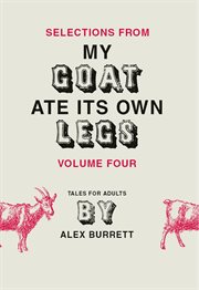 Selections from My goat ate its own legs : tales for adults, short story. Volume four cover image cdn