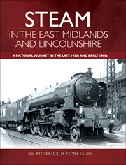 Steam in the east midlands and lincolnshire. A Pictorial Journey in the Late 1950s and Early 1960s cover image cdn