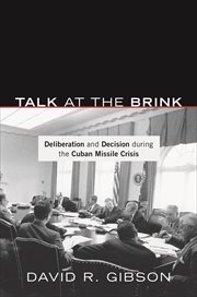 Talk at the Brink : Deliberation and Decision during the Cuban Missile Crisis cover image cdn