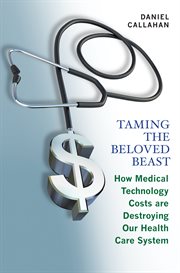 Taming the beloved beast. How Medical Technology Costs Are Destroying Our Health Care System cover image cdn