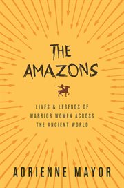 The Amazons : lives and legends of warrior women across the ancient world cover image cdn