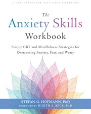 The anxiety skills workbook : simple CBT and mindfulness strategies for overcoming anxiety, fear, and worry cover image cdn