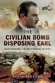 The civilian bomb disposing earl : Jack Howard and bomb disposal in WWII cover image cdn