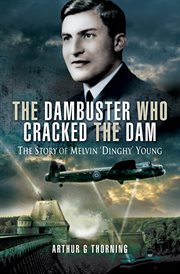 The dambuster who cracked the dam : the story of Melvin 'Dinghy' Young cover image cdn