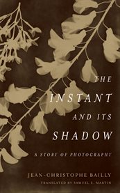 The Instant and Its Shadow : a Story of Photography cover image cdn