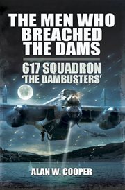 The men who breached the dams : 617 Squadron "the Dambusters" cover image cdn
