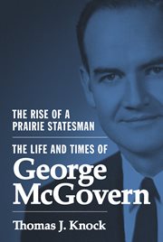 The rise of a prairie statesman. The Life and Times of George McGovern cover image cdn