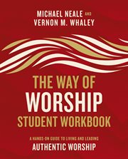 The way of worship student workbook. A Hands-on Guide to Living and Leading Authentic Worship cover image cdn