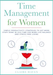 Time management for women. Simple Productivity Strategies to Get More Stuff Done in Less Time for Work-Life Balance and Stress cover image cdn