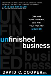 Unfinished business. Change Your Thinking, Deal with Your Past, and Move On cover image cdn