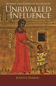 Unrivalled influence. Women and Empire in Byzantium cover image cdn