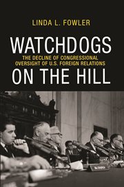 Watchdogs on the hill : the decline of congressional oversight of U.S. foreign relations cover image cdn