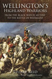 Wellington's highland warriors. From the Black Watch Mutiny to the Battle of Waterloo cover image cdn