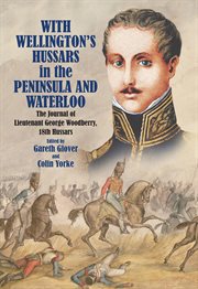 With Wellington's Hussars in the peninsula and Waterloo : the journal of Lieutenant George Woodberry, 18th Hussars cover image cdn