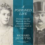 A poisoned life. Florence Chandler Maybrick, the First American Woman Sentenced to Death in England cover image cdn