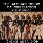 African origin of civilization - the myth or reality cover image cdn