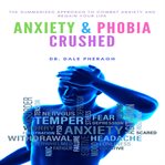 Anxiety & phobia crushed: the summarized approach to combat anxiety and regain your life cover image cdn