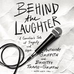 Behind the laughter. A Comedian's Tale of Tragedy and Hope cover image cdn