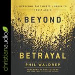 Beyond betrayal. Overcome Past Hurts and Begin to Trust Again cover image cdn