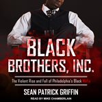 Black brothers, inc.. The Violent Rise and Fall of Philadelphia's Black Mafia cover image cdn