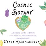 Cosmic botany : a guide to crystal and plant soul mates for peace, happiness, and abundance cover image cdn