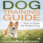 Dog training guide: how to raise the perfect dog cover image cdn