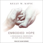 Embodied hope : a theological meditation on pain and suffering cover image cdn