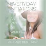 Everyday initiations. How Every Moment Is Initiating You to Be Your Best Self cover image cdn